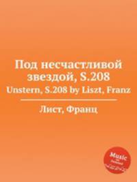 Под несчастливой звездой, S.208. Unstern, S.208 by Liszt, Franz