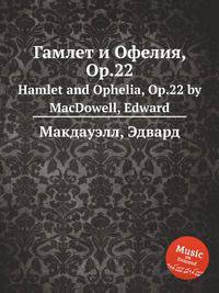 Гамлет и Офелия, Op.22. Hamlet and Ophelia, Op.22 by MacDowell, Edward