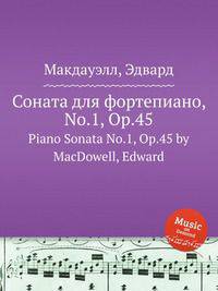 Соната для фортепиано, No.1, Op.45. Piano Sonata No.1, Op.45 by MacDowell, Edward