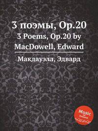 3 поэмы, Op.20. 3 Poems, Op.20 by MacDowell, Edward