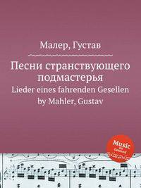 Песни странствующего подмастерья. Lieder eines fahrenden Gesellen by Mahler, Gustav