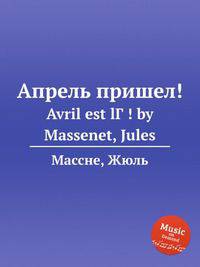 Апрель пришел!. Avril est lГ ! by Massenet, Jules