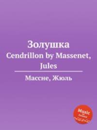 Золушка. Cendrillon by Massenet, Jules