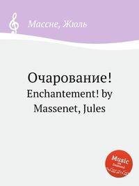 Очарование!. Enchantement! by Massenet, Jules