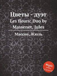Цветы - дуэт. Les fleurs: Duo by Massenet, Jules