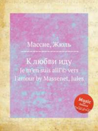 К любви иду. Je m`en suis allГ© vers l`amour by Massenet, Jules