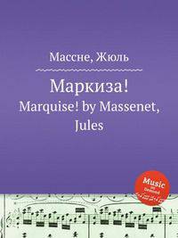 Маркиза!. Marquise! by Massenet, Jules