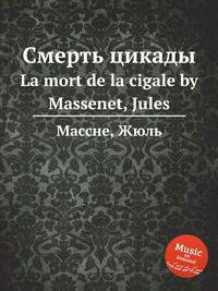 Смерть цикады. La mort de la cigale by Massenet, Jules
