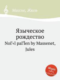 Языческое рождество. NoГ"l paГЇen by Massenet, Jules