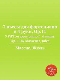 3 пьесы для фортепиано в 4 руки, Op.11. 3 PiГЁces pour piano Г  4 mains, Op.11 by Massenet, Jules