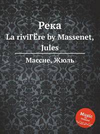 Река. La riviГЁre by Massenet, Jules