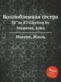 Возлюбленная сестра. SЕ"ur d`Г©lection by Massenet, Jules