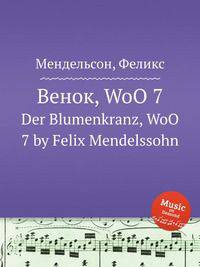 Венок, WoO 7. Der Blumenkranz, WoO 7 by Felix Mendelssohn