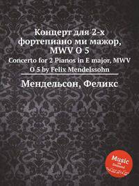 Концерт для 2-х фортепиано ми мажор, MWV O 5. Concerto for 2 Pianos in E major, MWV O 5 by Felix Mendelssohn