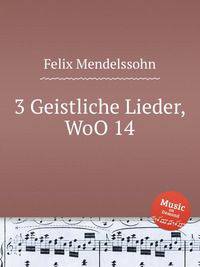 3 духовные песни, WoO 14. 3 Geistliche Lieder, WoO 14 by Felix Mendelssohn