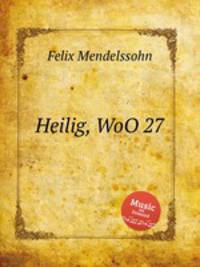 Святой, WoO 27. Heilig, WoO 27 by Felix Mendelssohn