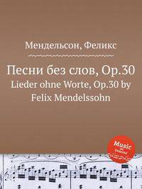 Песни без слов, Op.30. Lieder ohne Worte, Op.30 by Felix Mendelssohn