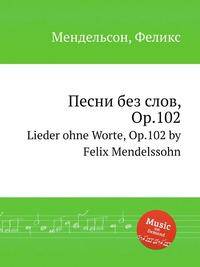 Песни без слов, Op.102. Lieder ohne Worte, Op.102 by Felix Mendelssohn