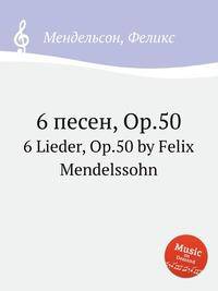 6 песен, Op.50. 6 Lieder, Op.50 by Felix Mendelssohn