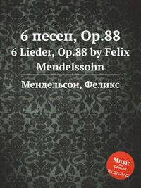 6 песен, Op.88. 6 Lieder, Op.88 by Felix Mendelssohn