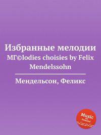 Избранные мелодии. MГ©lodies choisies by Felix Mendelssohn