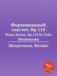 Фортепианный секстет, Op.110. Piano Sextet, Op.110 by Felix Mendelssohn