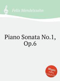 Соната для фортепиано No.1, Op.6. Piano Sonata No.1, Op.6 by Felix Mendelssohn
