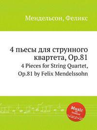 4 пьесы для струнного квартета, Op.81. 4 Pieces for String Quartet, Op.81 by Felix Mendelssohn