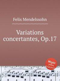 Концертные вариации, Op.17. Variations concertantes, Op.17 by Felix Mendelssohn