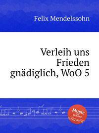 Даруй нам мир милосердно, WoO 5. Verleih uns Frieden gnГ¤diglich, WoO 5 by Felix Mendelssohn