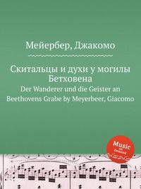 Скитальцы и духи у могилы Бетховена. Der Wanderer und die Geister an Beethovens Grabe by Meyerbeer, Giacomo