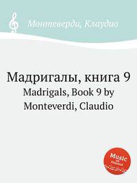Мадригалы, книга 9. Madrigals, Book 9 by Monteverdi, Claudio