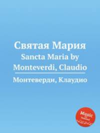 Святая Мария. Sancta Maria by Monteverdi, Claudio