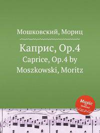 Каприс, Op.4. Caprice, Op.4 by Moszkowski, Moritz