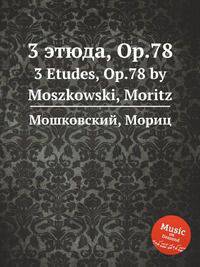 3 этюда, Op.78. 3 Etudes, Op.78 by Moszkowski, Moritz