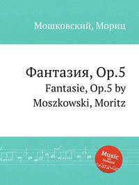 Фантазия, Op.5. Fantasie, Op.5 by Moszkowski, Moritz