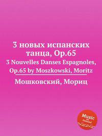 3 новых испанских танца, Op.65. 3 Nouvelles Danses Espagnoles, Op.65 by Moszkowski, Moritz