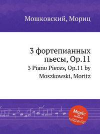 3 фортепианных пьесы, Op.11. 3 Piano Pieces, Op.11 by Moszkowski, Moritz