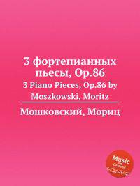 3 фортепианных пьесы, Op.86. 3 Piano Pieces, Op.86 by Moszkowski, Moritz