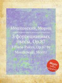 3 фортепианных пьесы, Op.87. 3 Piano Pieces, Op.87 by Moszkowski, Moritz