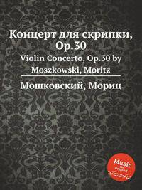 Концерт для скрипки, Op.30. Violin Concerto, Op.30 by Moszkowski, Moritz