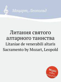Литания святого алтарного таинства. Litaniae de venerabili altaris Sacramento by Mozart, Leopold