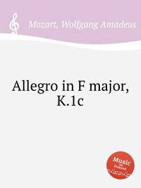 Аллегро фа мажор, K.1c. Allegro in F major, K.1c by Mozart, Wolfgang Amadeus