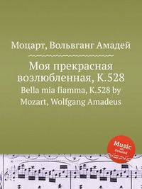 Моя прекрасная возлюбленная, K.528. Bella mia fiamma, K.528 by Mozart, Wolfgang Amadeus
