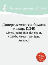 Дивертисмент си-бемоль мажор, K.240. Divertimento in B-flat major, K.240 by Mozart, Wolfgang Amadeus