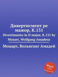 Дивертисмент ре мажор, K.131. Divertimento in D major, K.131 by Mozart, Wolfgang Amadeus