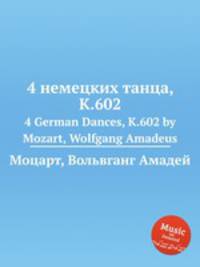 4 немецких танца, K.602. 4 German Dances, K.602 by Mozart, Wolfgang Amadeus