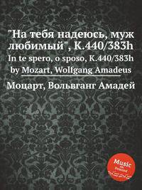 "На тебя надеюсь, муж любимый", K.440/383h. In te spero, o sposo, K.440/383h by Mozart, Wolfgang Amadeus