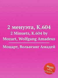 2 менуэта, K.604. 2 Minuets, K.604 by Mozart, Wolfgang Amadeus