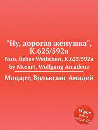 "Ну, дорогая женушка", K.625/592a. Nun, liebes Weibchen, K.625/592a by Mozart, Wolfgang Amadeus
